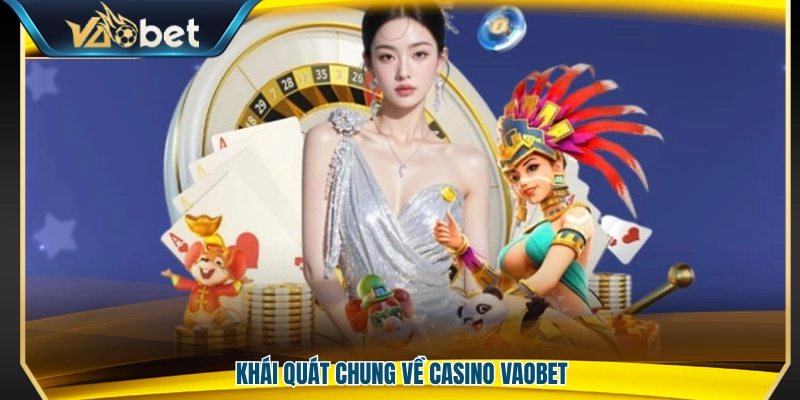 Casino Vaobet – Trải Nghiệm Giải Trí Chuẩn Gu Hiện Đại 2026 2 Giới thiệu chung hệ thống casino Vaobet