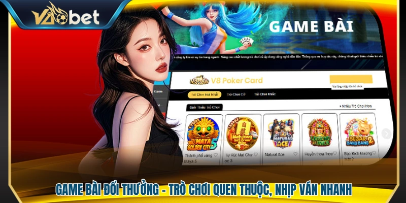 Game bài đổi thưởng – Lối chơi quen thuộc, ván đấu diễn ra nhanh