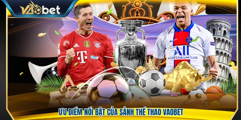 Thể Thao Vaobet – Cá Cược Thể Thao Đa Dạng Kèo Cược Thắng Lớn 4 Những thế mạnh đáng chú ý của sảnh thể thao Vaobet
